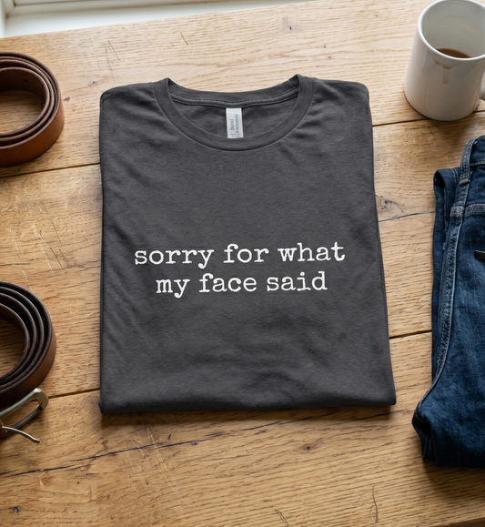 Sorry For What My Face Said T‑Shirt — Funny Sarcastic Graphic Tee